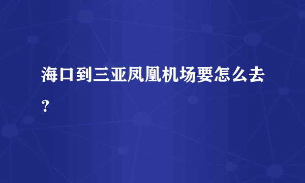 海口到三亚凤凰机场要怎么去？