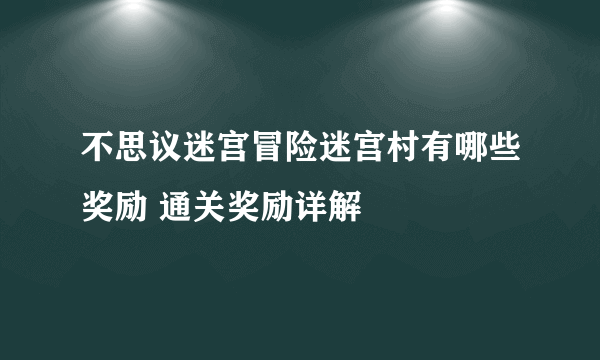 不思议迷宫冒险迷宫村有哪些奖励 通关奖励详解