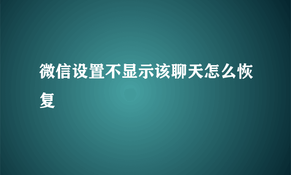 微信设置不显示该聊天怎么恢复