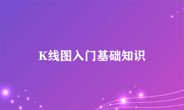 K线图入门基础知识