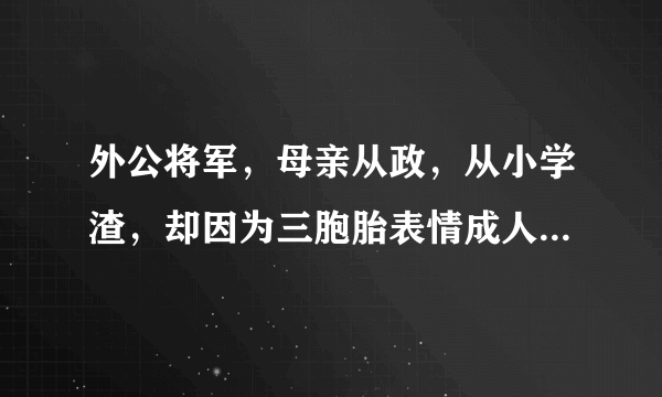 外公将军，母亲从政，从小学渣，却因为三胞胎表情成人生赢家！