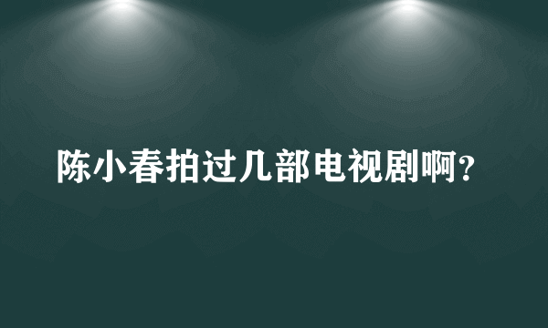 陈小春拍过几部电视剧啊？