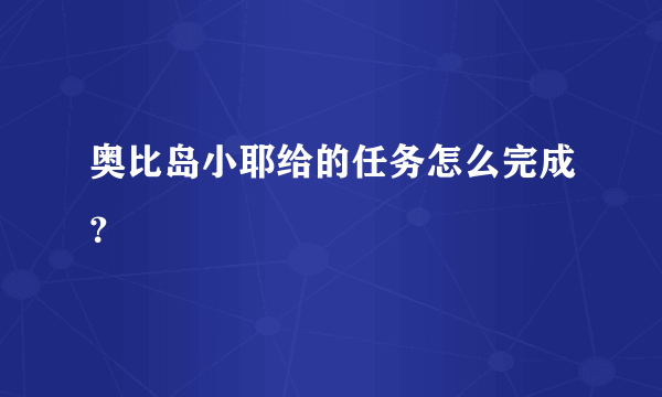 奥比岛小耶给的任务怎么完成？