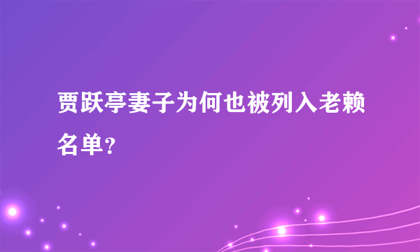 贾跃亭妻子为何也被列入老赖名单？