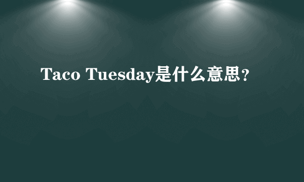 Taco Tuesday是什么意思？