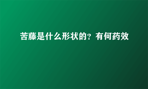 苦藤是什么形状的？有何药效