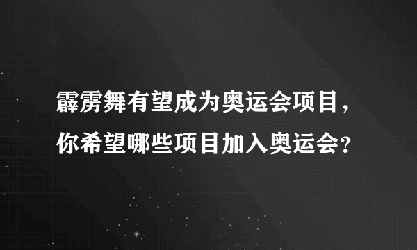 霹雳舞有望成为奥运会项目，你希望哪些项目加入奥运会？