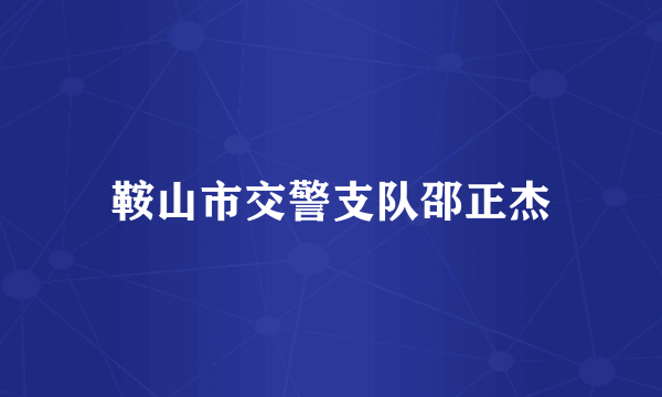 鞍山市交警支队邵正杰