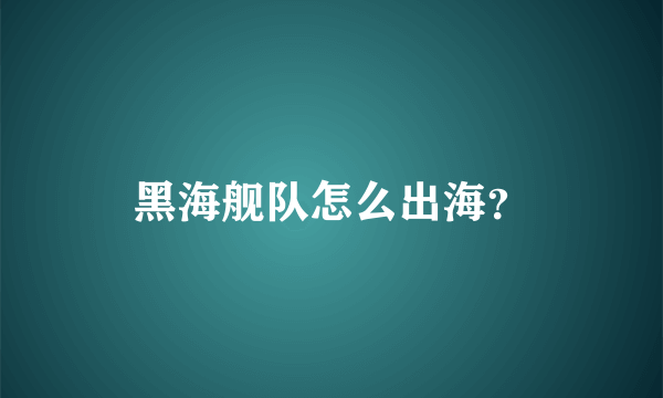 黑海舰队怎么出海？