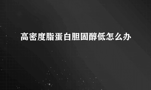 高密度脂蛋白胆固醇低怎么办