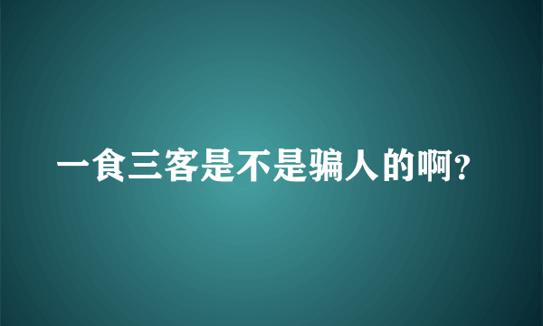 一食三客是不是骗人的啊？