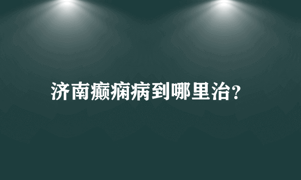 济南癫痫病到哪里治？