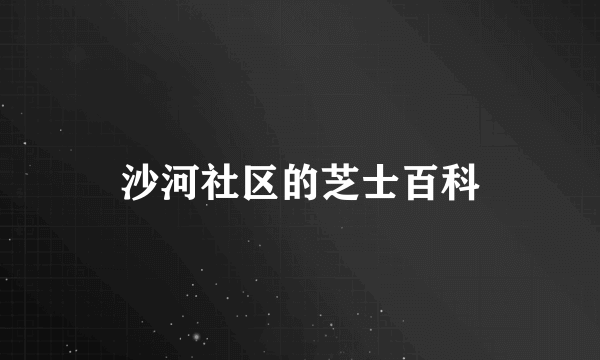 沙河社区的芝士百科