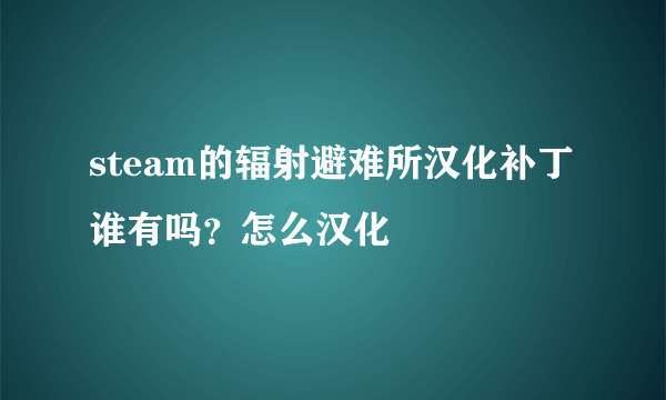 steam的辐射避难所汉化补丁谁有吗？怎么汉化