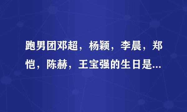 跑男团邓超，杨颖，李晨，郑恺，陈赫，王宝强的生日是几月几日。