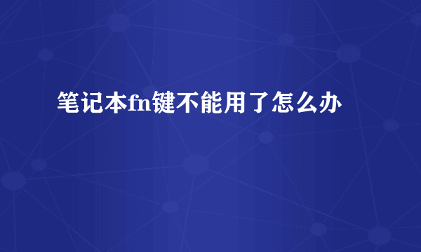 笔记本fn键不能用了怎么办