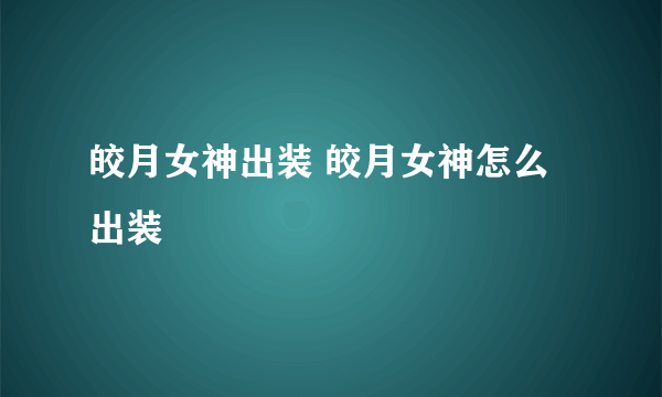 皎月女神出装 皎月女神怎么出装