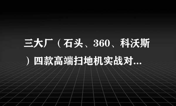 三大厂（石头、360、科沃斯）四款高端扫地机实战对比，选出最强王者