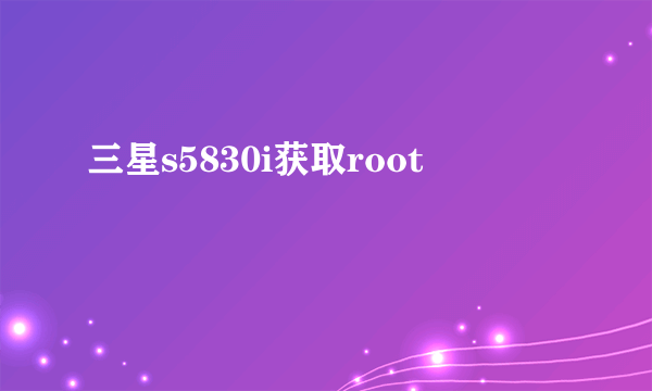 三星s5830i获取root