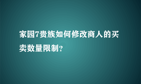 家园7贵族如何修改商人的买卖数量限制？