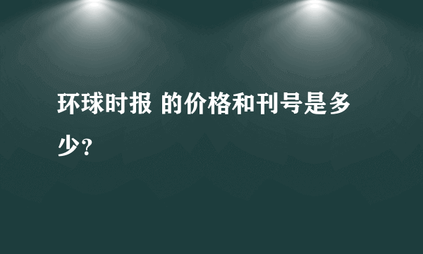 环球时报 的价格和刊号是多少？