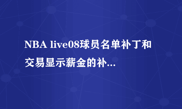 NBA live08球员名单补丁和交易显示薪金的补丁如何安装？高分悬赏！