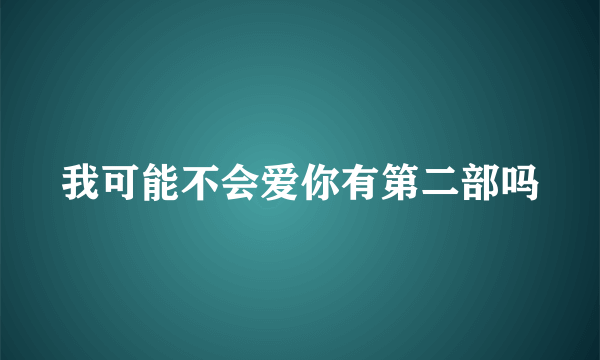 我可能不会爱你有第二部吗