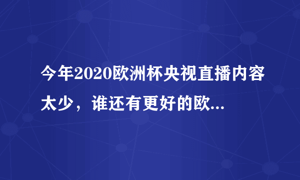 今年2020欧洲杯央视直播内容太少，谁还有更好的欧洲杯观看平台推荐吗？