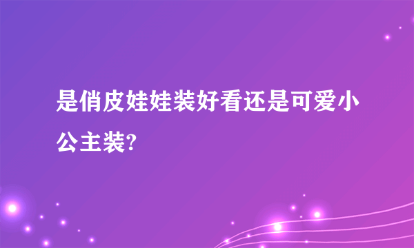 是俏皮娃娃装好看还是可爱小公主装?