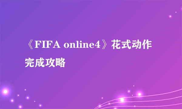 《FIFA online4》花式动作完成攻略