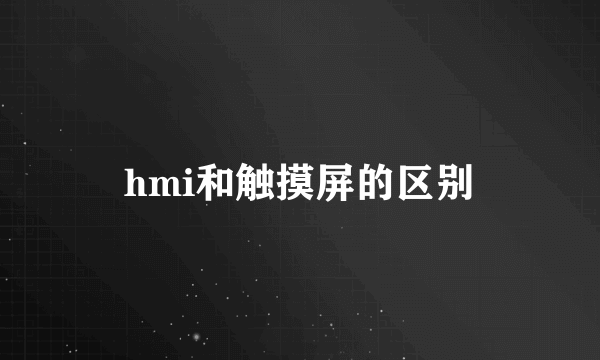 hmi和触摸屏的区别