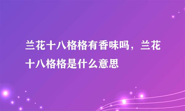 兰花十八格格有香味吗，兰花十八格格是什么意思