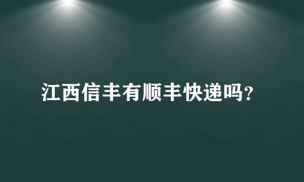 江西信丰有顺丰快递吗？