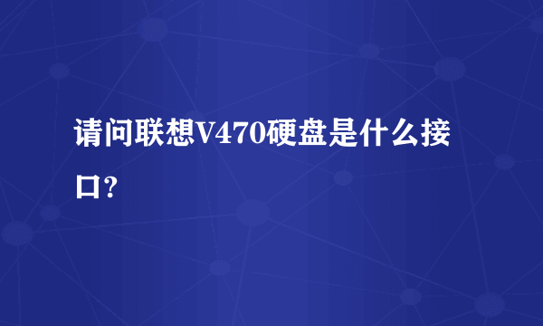 请问联想V470硬盘是什么接口?