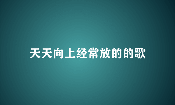 天天向上经常放的的歌