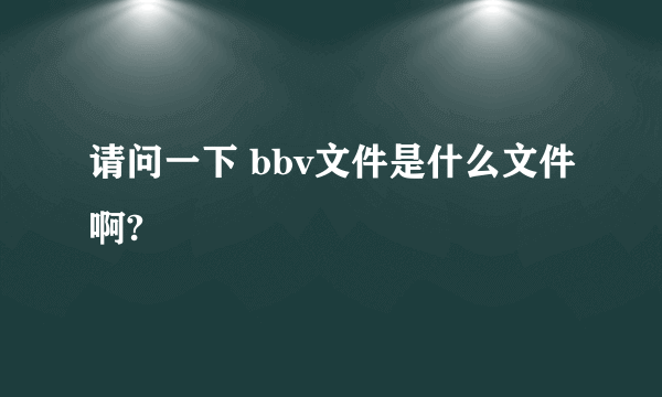 请问一下 bbv文件是什么文件啊?