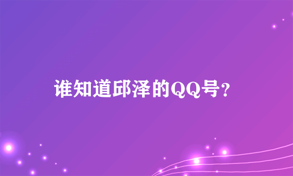 谁知道邱泽的QQ号？