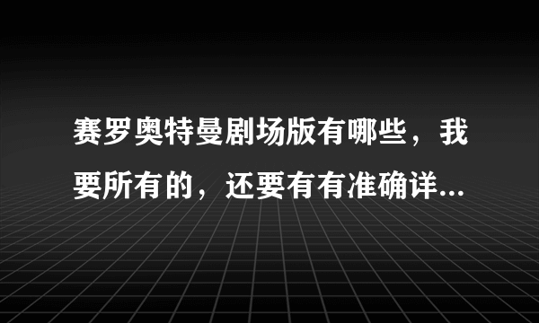 赛罗奥特曼剧场版有哪些，我要所有的，还要有有准确详细的上映时间，好的可加分