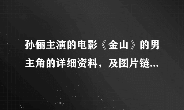 孙俪主演的电影《金山》的男主角的详细资料，及图片链接！好的话加分。