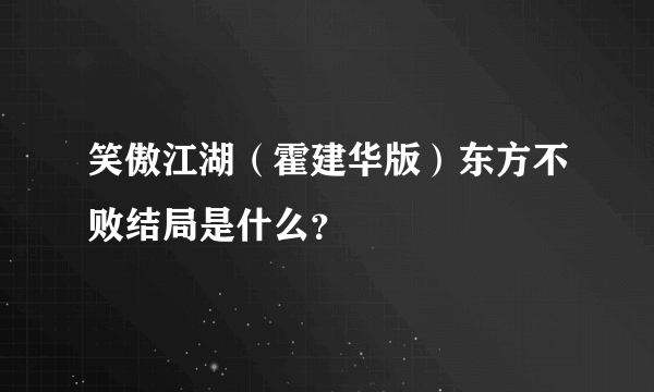 笑傲江湖（霍建华版）东方不败结局是什么？