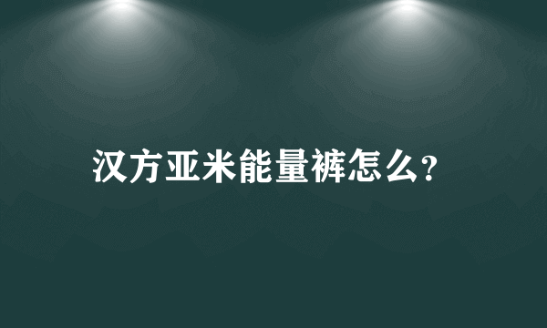 汉方亚米能量裤怎么？