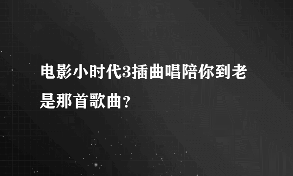 电影小时代3插曲唱陪你到老是那首歌曲？