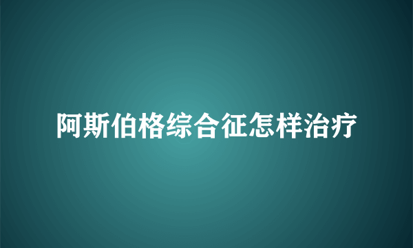 阿斯伯格综合征怎样治疗