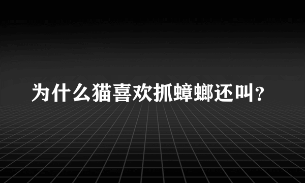 为什么猫喜欢抓蟑螂还叫？