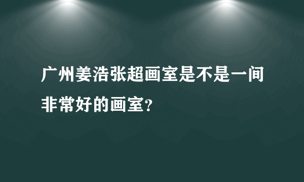 广州姜浩张超画室是不是一间非常好的画室？