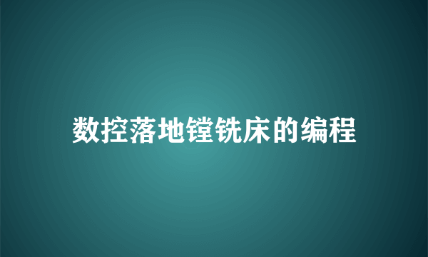 数控落地镗铣床的编程