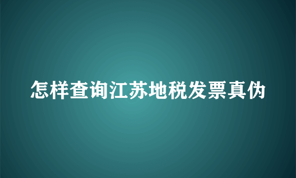 怎样查询江苏地税发票真伪