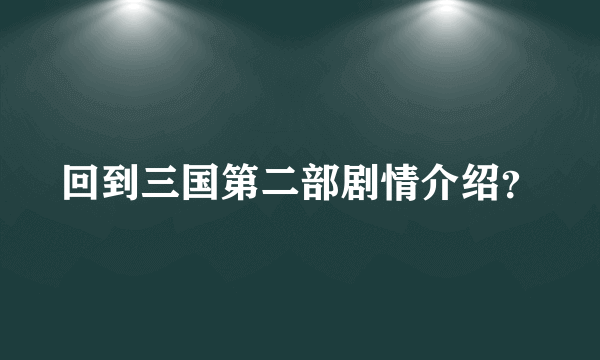 回到三国第二部剧情介绍？