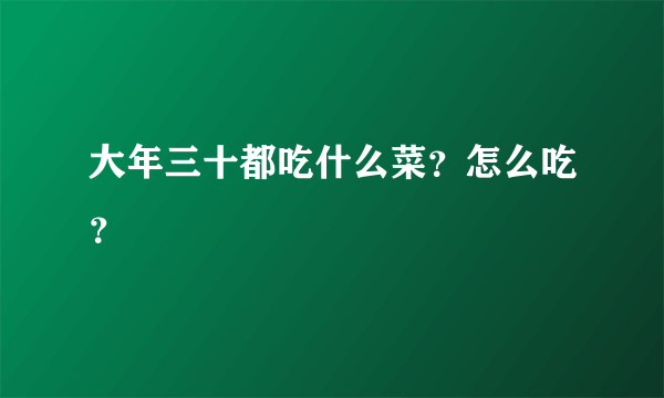 大年三十都吃什么菜？怎么吃？