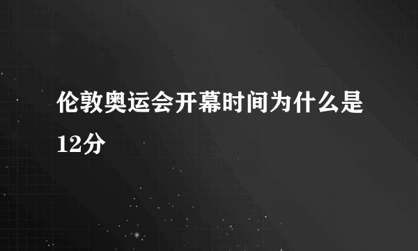 伦敦奥运会开幕时间为什么是12分